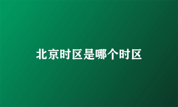 北京时区是哪个时区