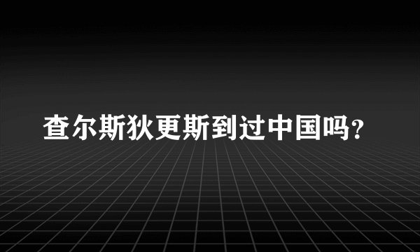查尔斯狄更斯到过中国吗？