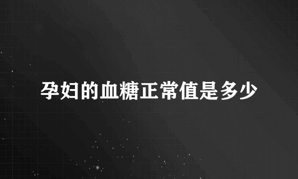 孕妇的血糖正常值是多少