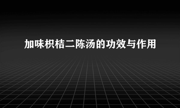 加味枳桔二陈汤的功效与作用
