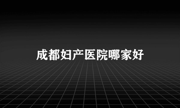 成都妇产医院哪家好
