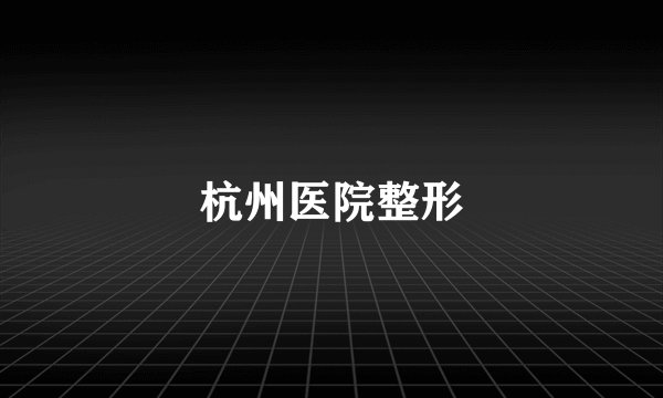 杭州医院整形