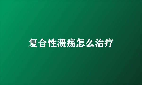 复合性溃疡怎么治疗