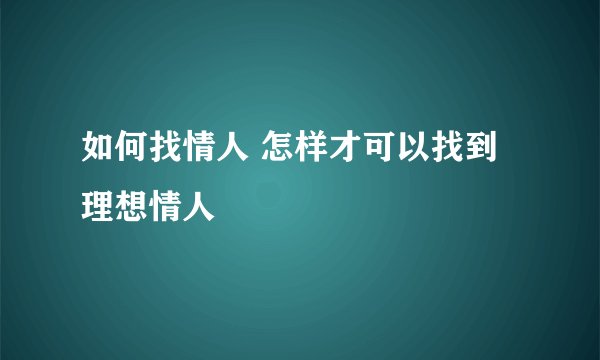 如何找情人 怎样才可以找到理想情人