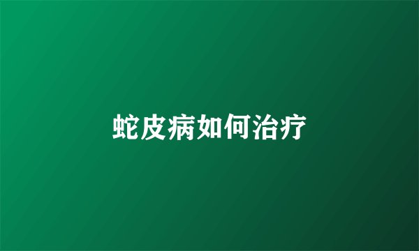 蛇皮病如何治疗