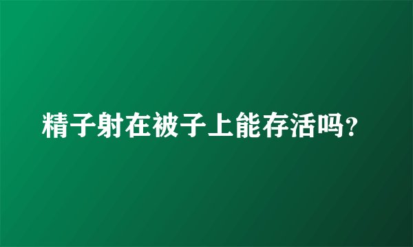 精子射在被子上能存活吗？