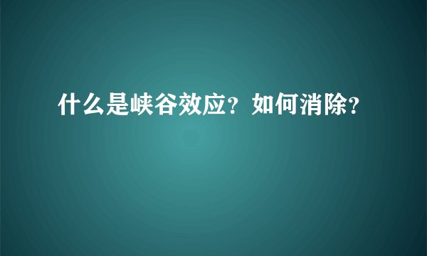 什么是峡谷效应？如何消除？