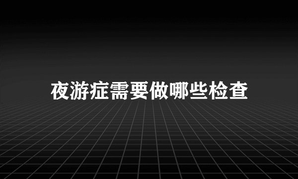 夜游症需要做哪些检查