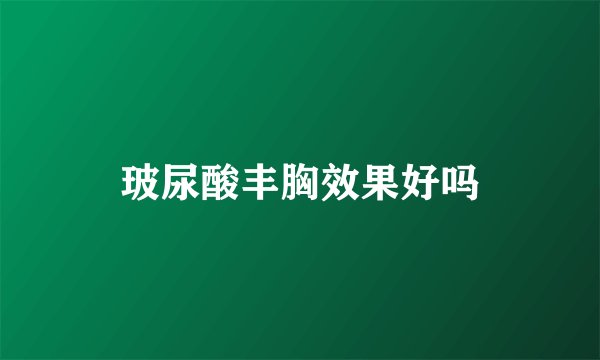 玻尿酸丰胸效果好吗