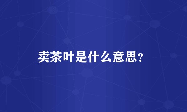 卖茶叶是什么意思？