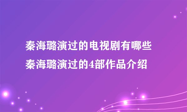 秦海璐演过的电视剧有哪些 秦海璐演过的4部作品介绍