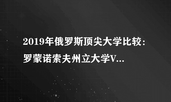 2019年俄罗斯顶尖大学比较：罗蒙诺索夫州立大学VS新西伯利亚州立大学