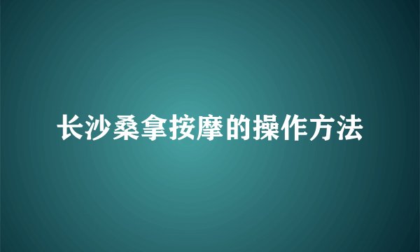 长沙桑拿按摩的操作方法