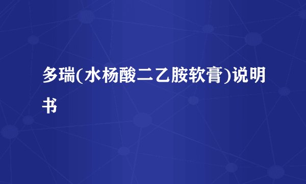 多瑞(水杨酸二乙胺软膏)说明书