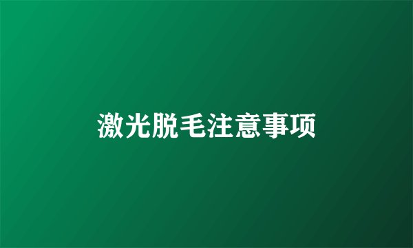 激光脱毛注意事项