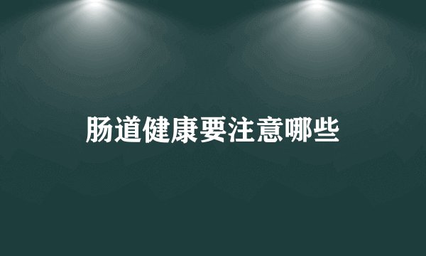 肠道健康要注意哪些