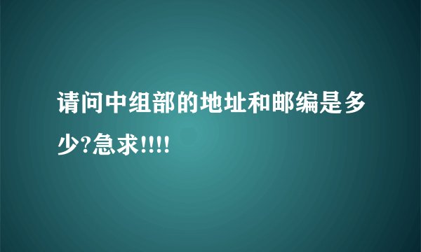 请问中组部的地址和邮编是多少?急求!!!!