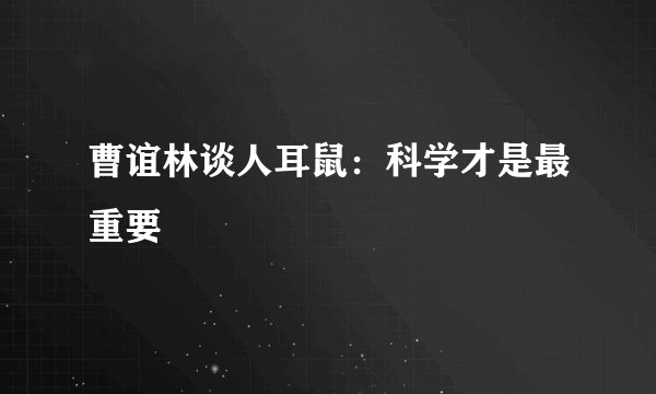 曹谊林谈人耳鼠：科学才是最重要