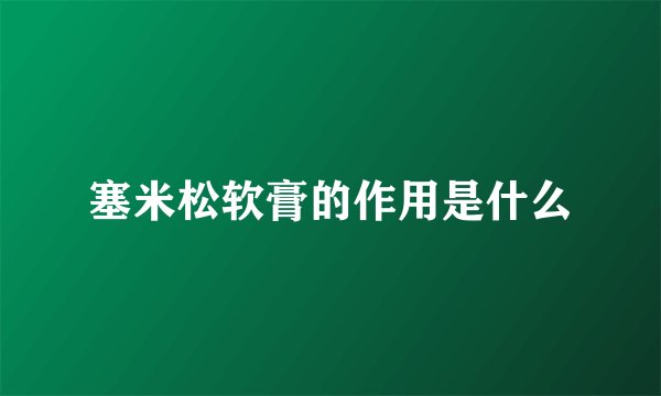 塞米松软膏的作用是什么