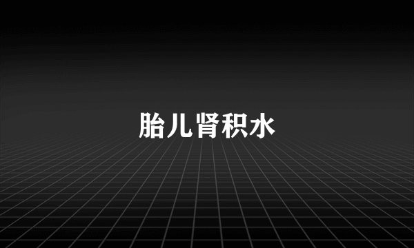 胎儿肾积水