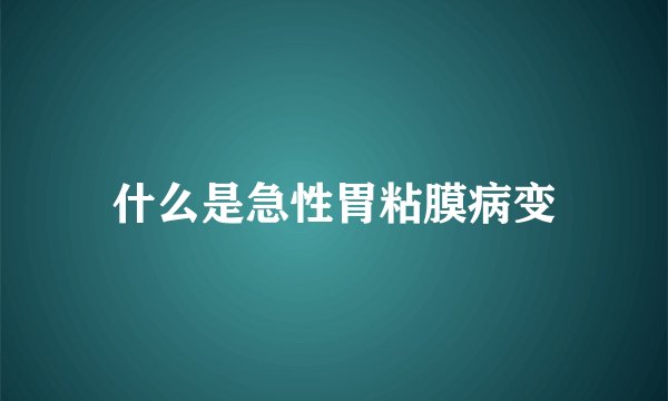 什么是急性胃粘膜病变