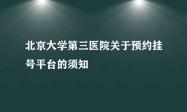 北京大学第三医院关于预约挂号平台的须知