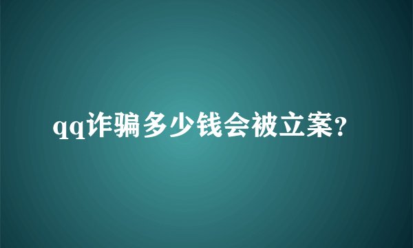 qq诈骗多少钱会被立案?