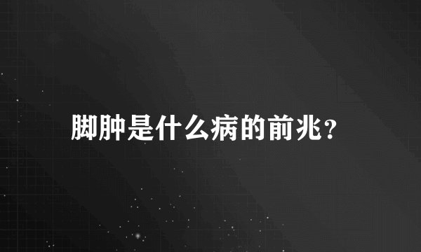 脚肿是什么病的前兆?
