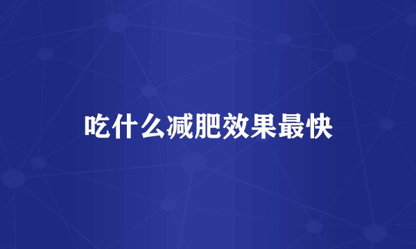 吃什么减肥效果最快