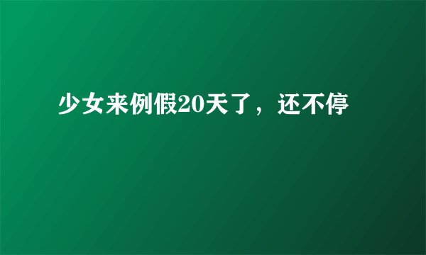 少女来例假20天了，还不停