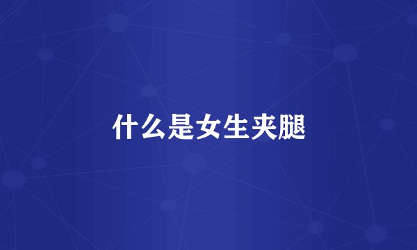什么是女生夹腿