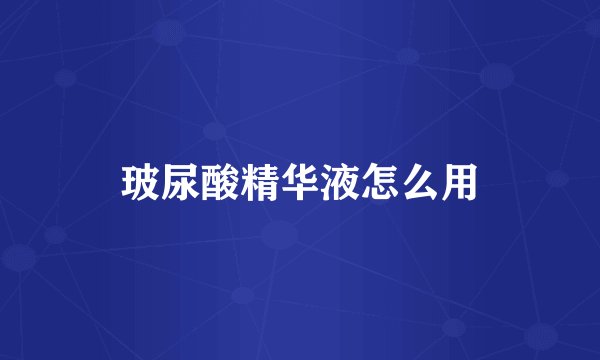 玻尿酸精华液怎么用