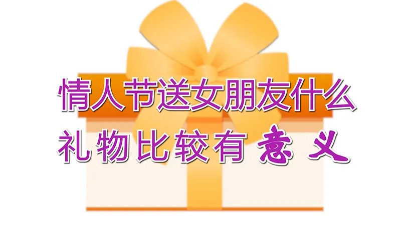 情人节送女朋友什么礼物比较有意义