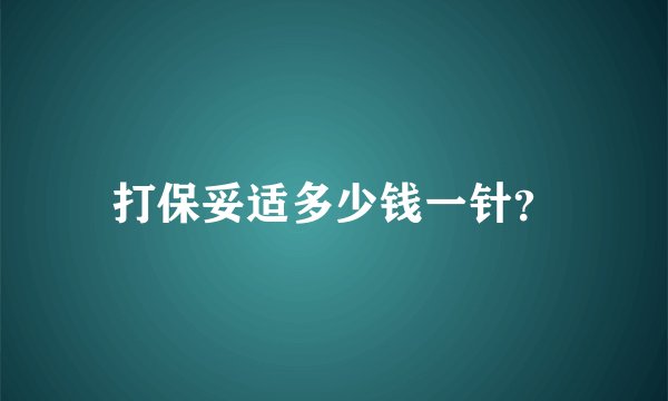 打保妥适多少钱一针？