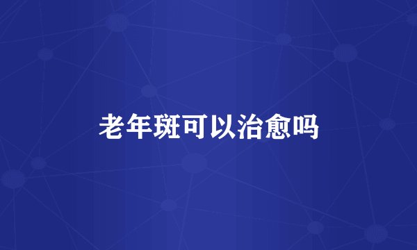 老年斑可以治愈吗