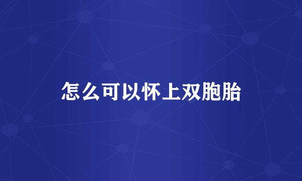 怎么可以怀上双胞胎