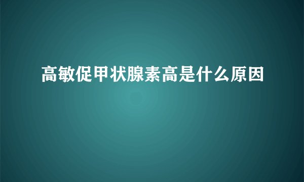高敏促甲状腺素高是什么原因