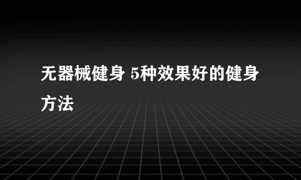 无器械健身 5种效果好的健身方法