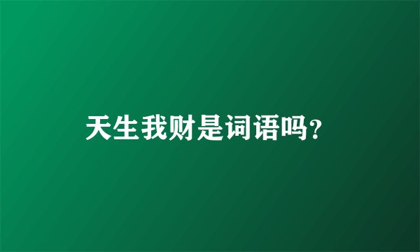 天生我财是词语吗?