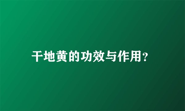 干地黄的功效与作用？
