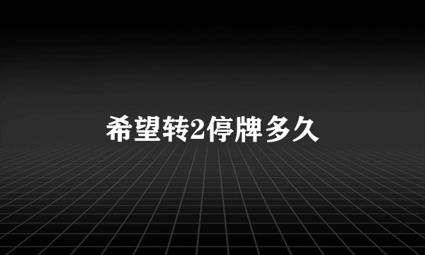 希望转2停牌多久