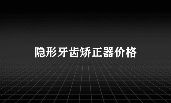 隐形牙齿矫正器价格