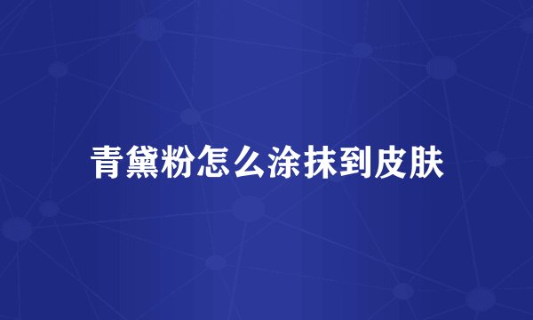 青黛粉怎么涂抹到皮肤