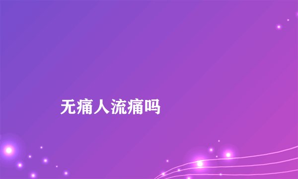 
    无痛人流痛吗
  