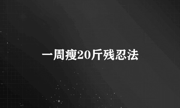 一周瘦20斤残忍法