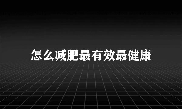 怎么减肥最有效最健康