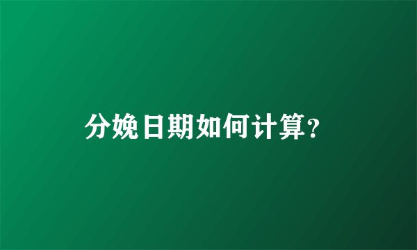 分娩日期如何计算？