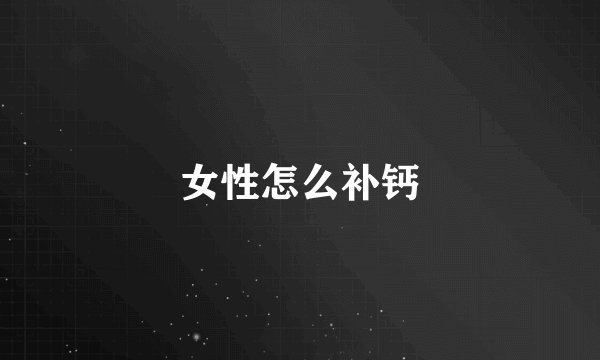 女性怎么补钙