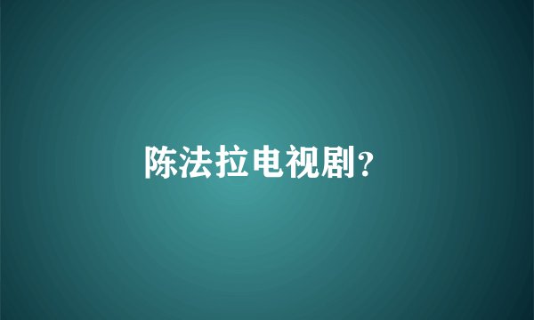 陈法拉电视剧？