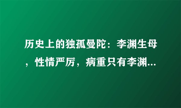 历史上的独孤曼陀：李渊生母，性情严厉，病重只有李渊妻子来服侍